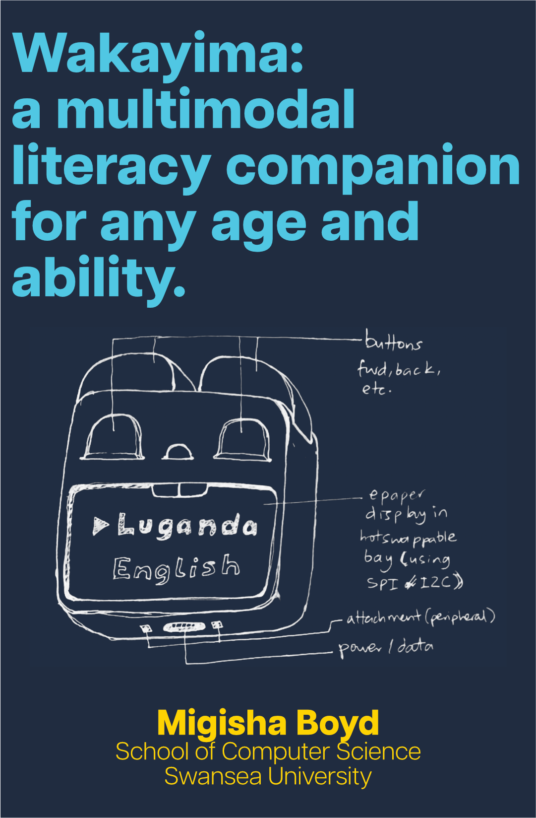 Text in blue reads 'Wakayima: a multimodal literacy companion for any age and ability', with a device prototype photo below and text in yellow reading 'Migisha Boyd, School of Computer Science, Swansea University' at the bottom.