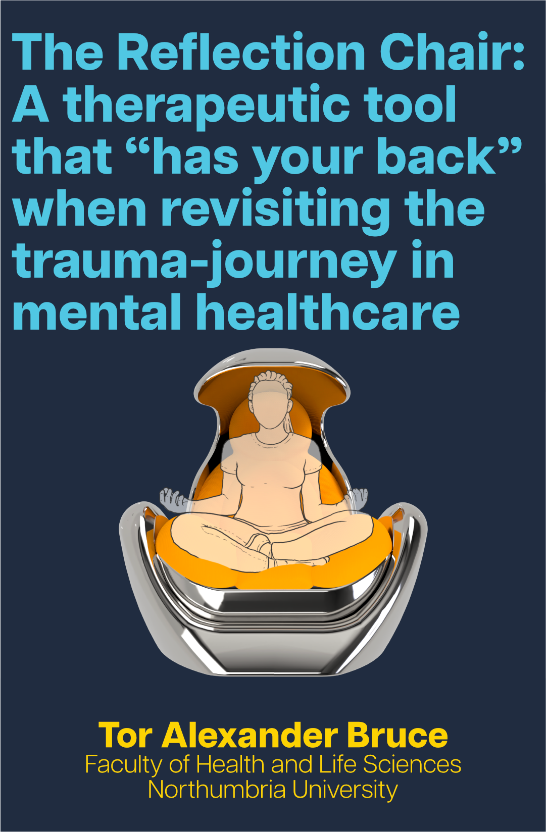 Text in blue reads 'The Reflection Chair: A therapeutic tool that 'has your back' when revisiting the trauma-journey in mental healthcare', with a device prototype photo below and text in yellow reading 'Tor Alexander Bruce, Faculty of Health and Life Sciences, Northumbria University' at the bottom.