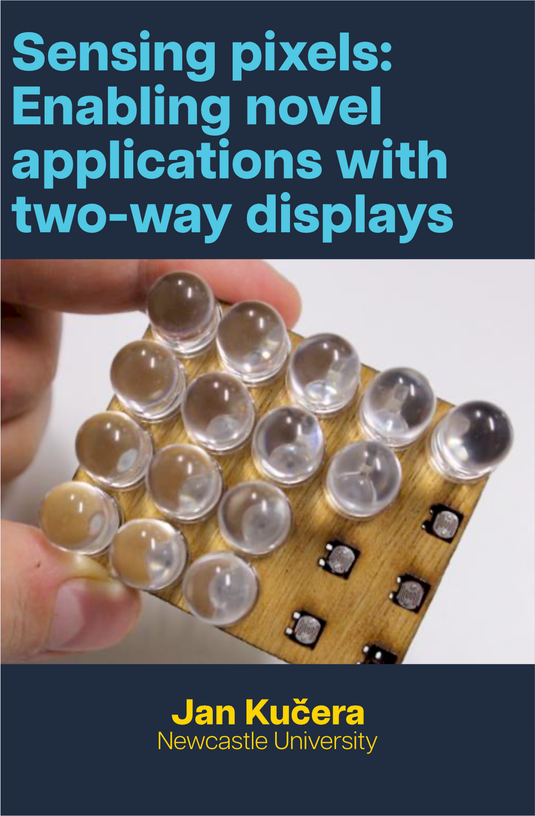 Text in blue reads 'Sensing pixels: Enabling novel applications with two-way displays', with a device prototype photo below and text in yellow reading 'Jan Kucera, Newcastle University' at the bottom.