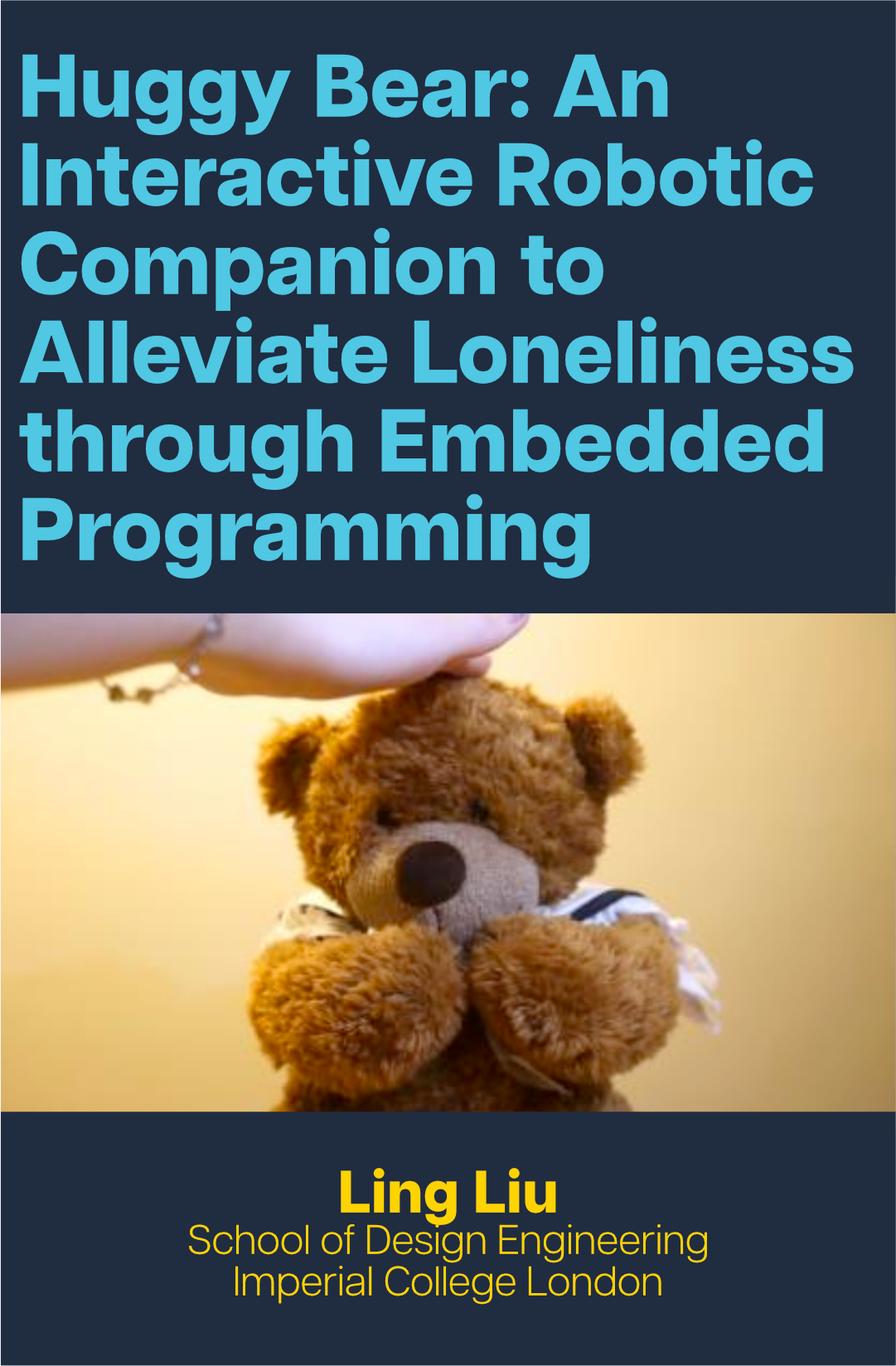 Text in blue reads 'Huggy Bear: An Interactive Robotic Companion to Alleviate Loneliness through Embedded Programming', with a device prototype photo below and text in yellow reading 'Ling Liu, School of Design Engineering, Imperial College London' at the bottom.